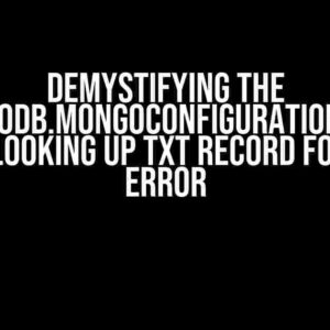 Demystifying the “com.mongodb.MongoConfigurationException: Failed looking up TXT record for host” Error