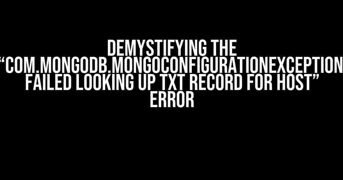 Demystifying the “com.mongodb.MongoConfigurationException: Failed looking up TXT record for host” Error