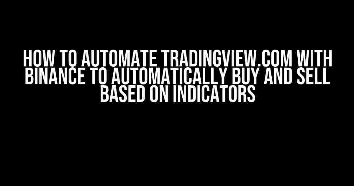 How to Automate TradingView.com with Binance to Automatically Buy and Sell Based on Indicators