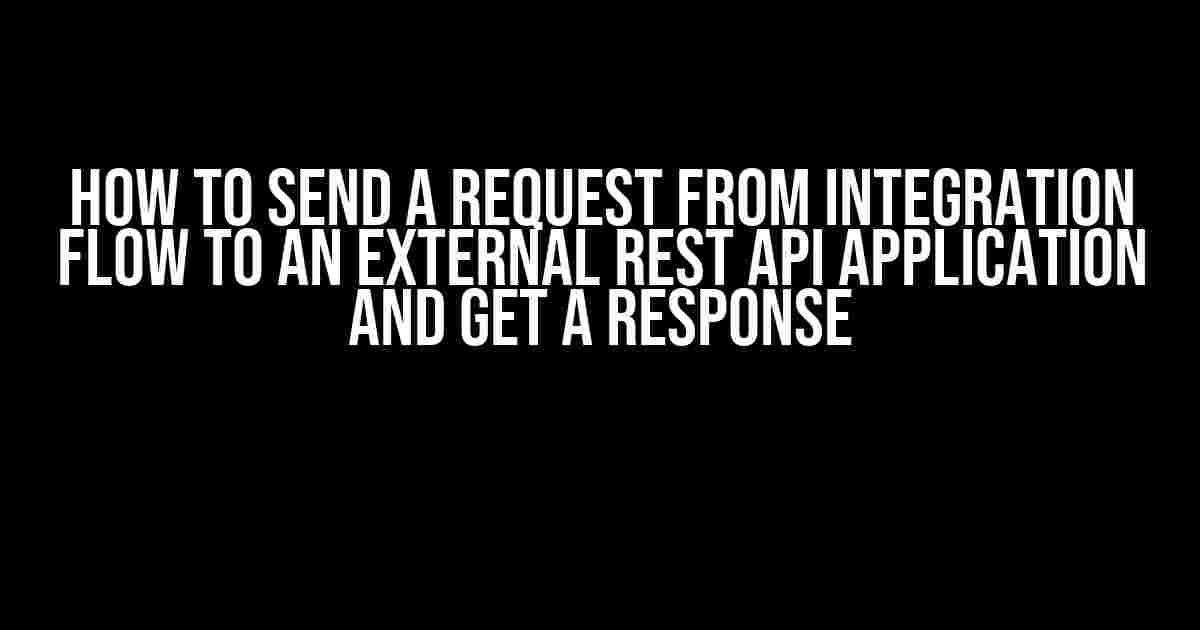 How to Send a Request from Integration Flow to an External REST API Application and Get a Response