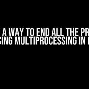 Is There a Way to End All the Processes When Using Multiprocessing in Python?