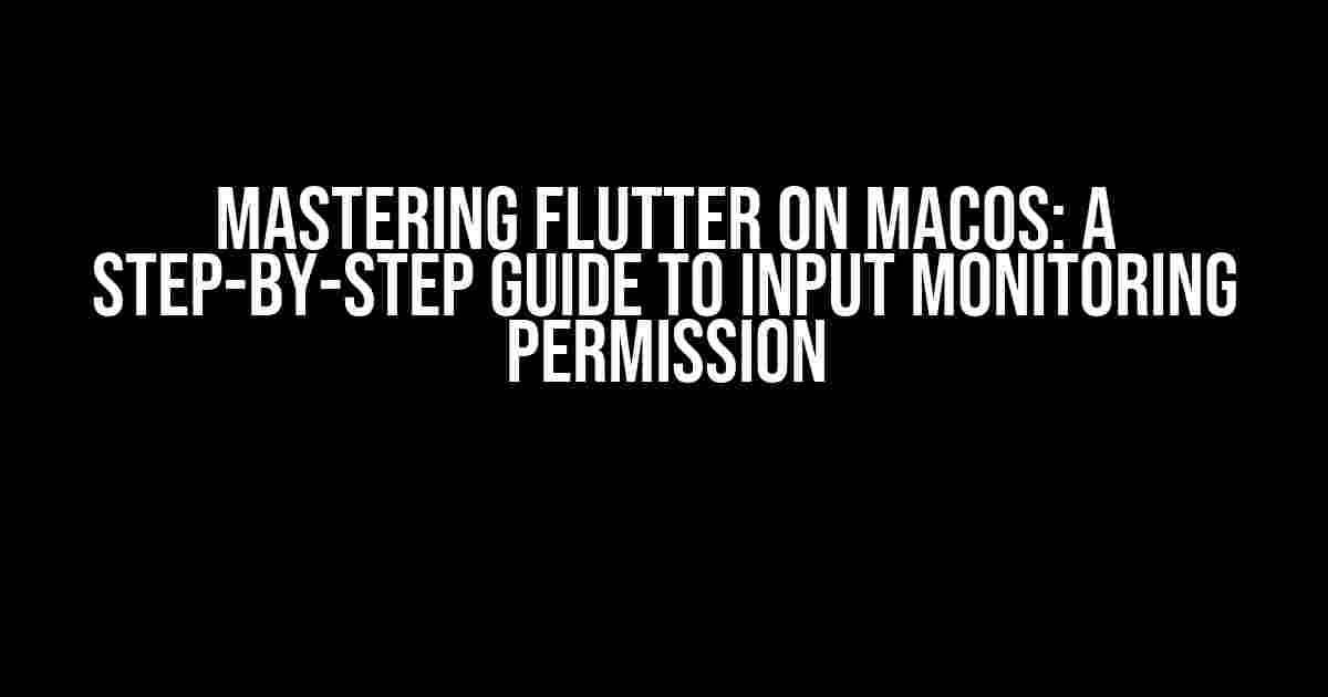 Mastering Flutter on MacOS: A Step-by-Step Guide to Input Monitoring Permission