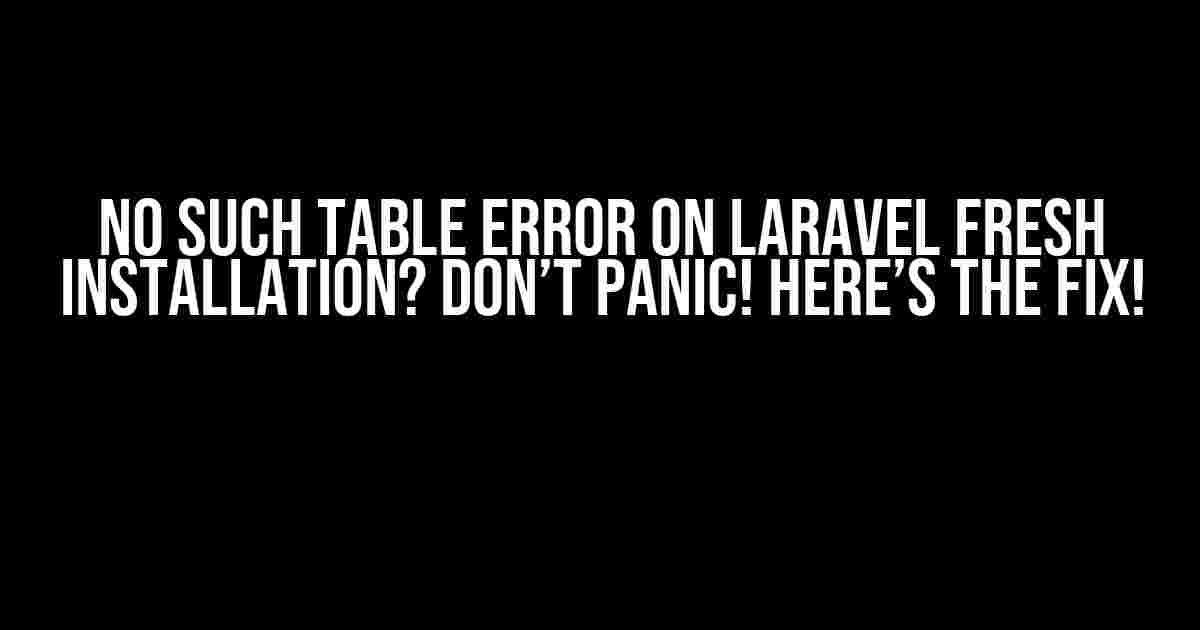 No Such Table Error on Laravel Fresh Installation? Don’t Panic! Here’s the Fix!