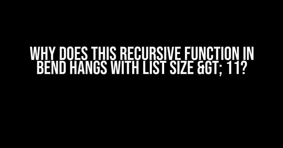 Why does this recursive Function in Bend Hangs with list size > 11?